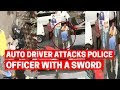 Auto driver attacks police officer with a sword, video goes viral