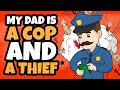 My Dad Is A Police Officer At Day And A Thief At Night